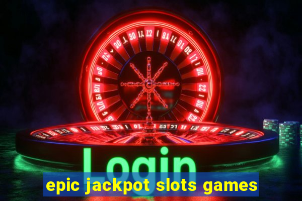 epic jackpot slots games