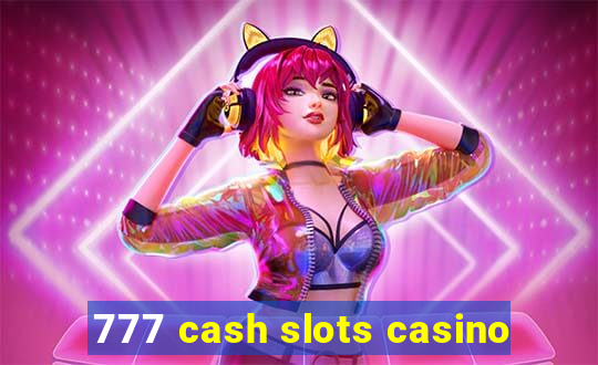 777 cash slots casino