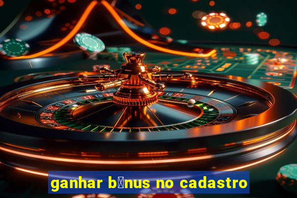 ganhar b么nus no cadastro