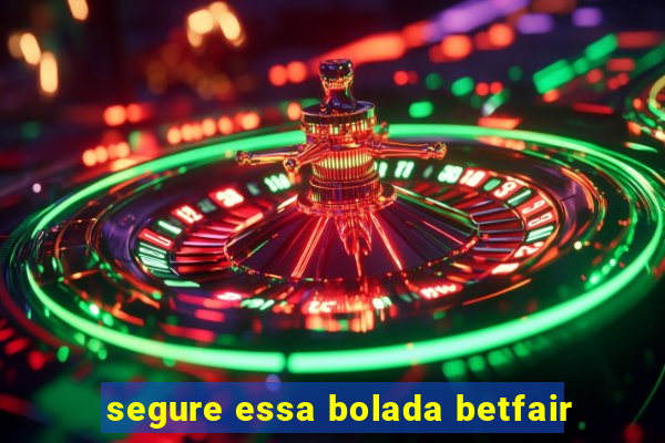 segure essa bolada betfair