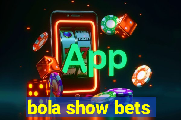 bola show bets