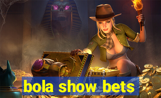 bola show bets