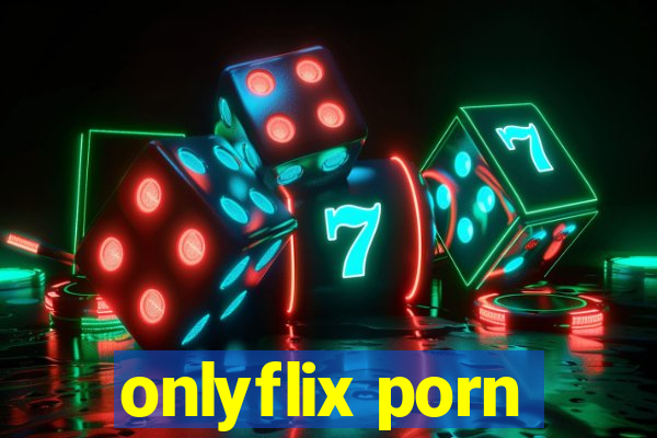 onlyflix porn