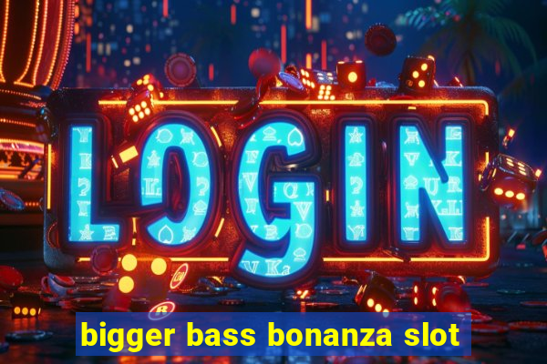 bigger bass bonanza slot