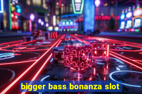 bigger bass bonanza slot