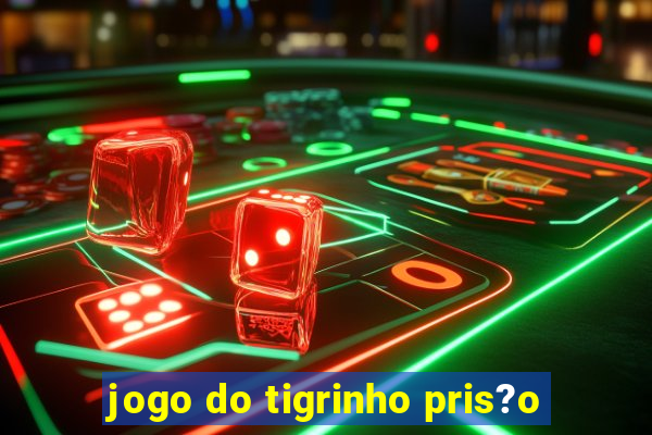 jogo do tigrinho pris?o