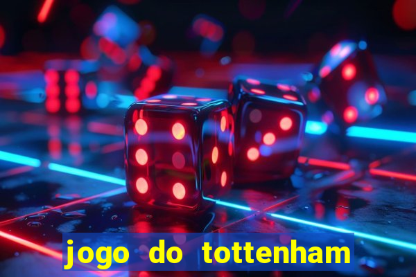 jogo do tottenham ao vivo