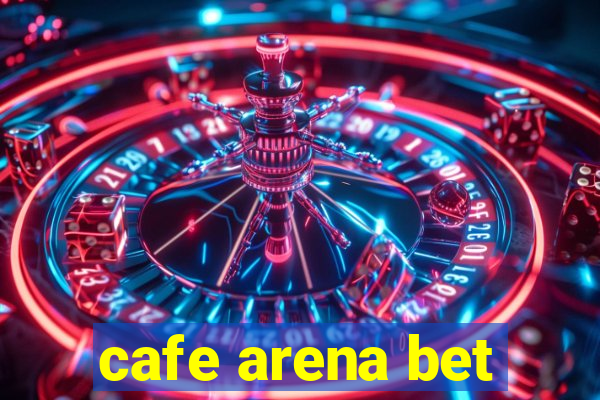 cafe arena bet