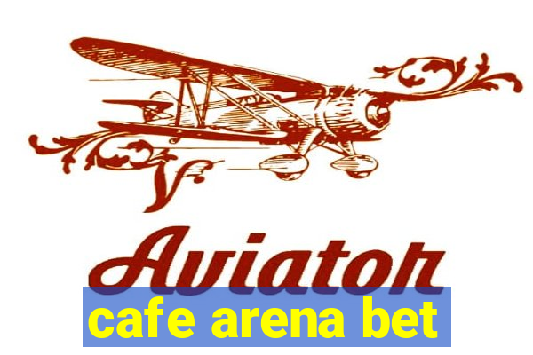 cafe arena bet