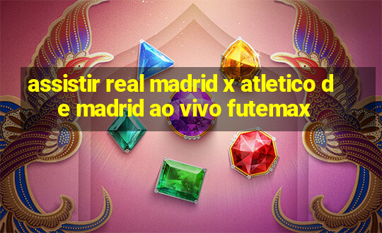 assistir real madrid x atletico de madrid ao vivo futemax