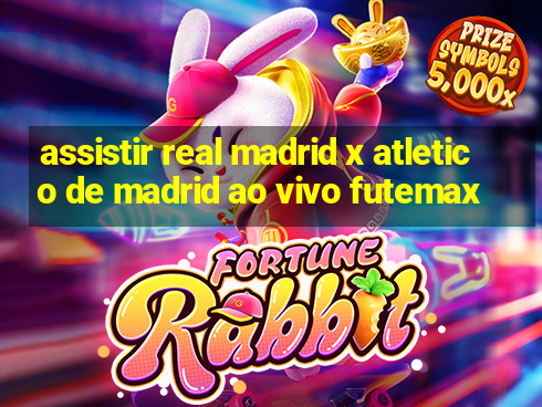 assistir real madrid x atletico de madrid ao vivo futemax