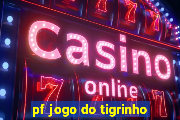 pf jogo do tigrinho