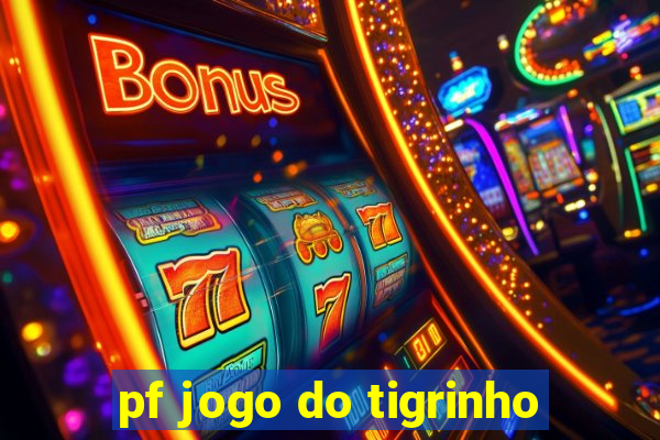 pf jogo do tigrinho