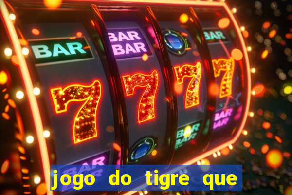 jogo do tigre que d谩 dinheiro