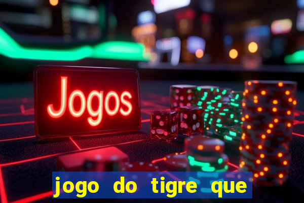 jogo do tigre que d谩 dinheiro