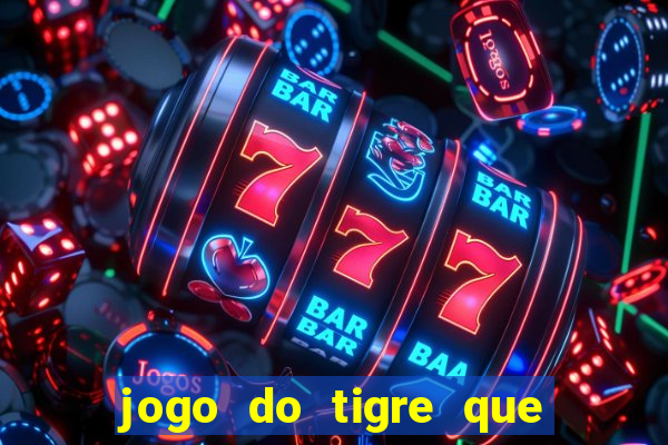 jogo do tigre que d谩 dinheiro