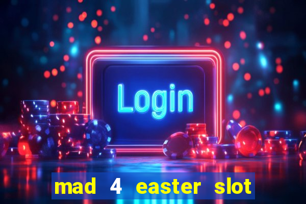 mad 4 easter slot free play