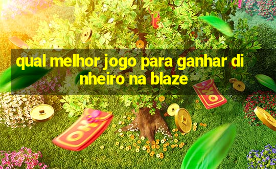 qual melhor jogo para ganhar dinheiro na blaze