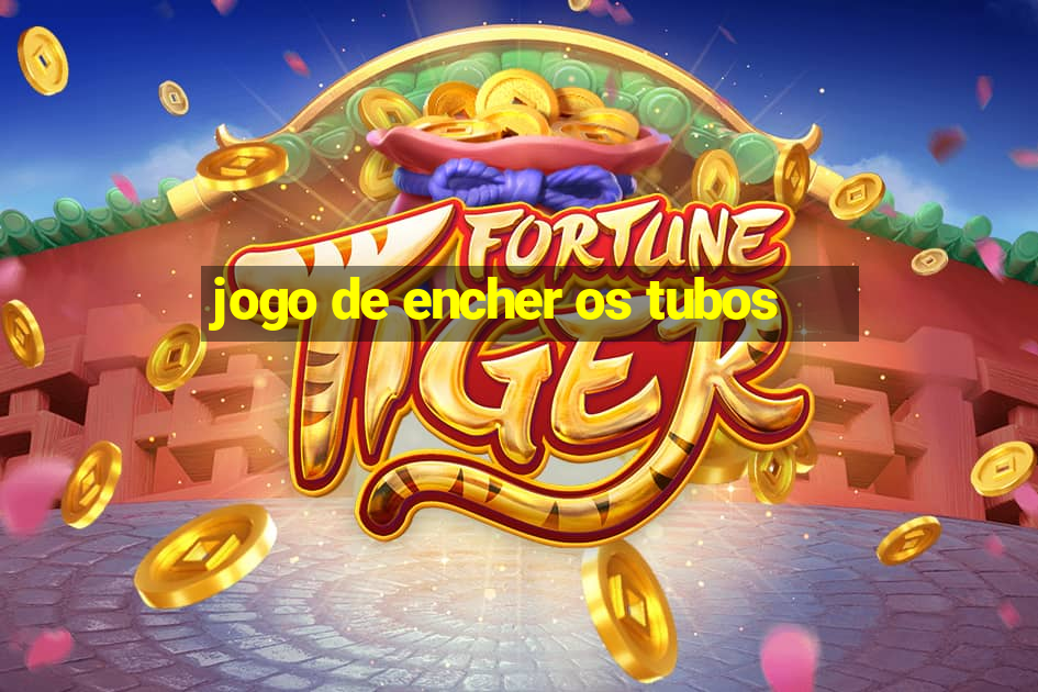 jogo de encher os tubos