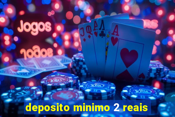 deposito minimo 2 reais