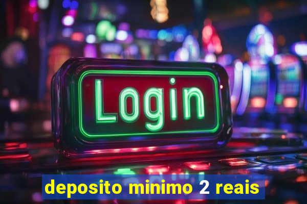 deposito minimo 2 reais