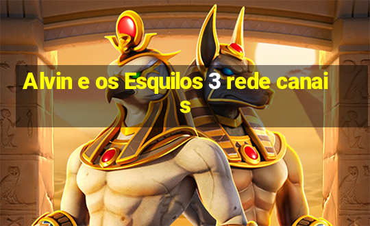 Alvin e os Esquilos 3 rede canais