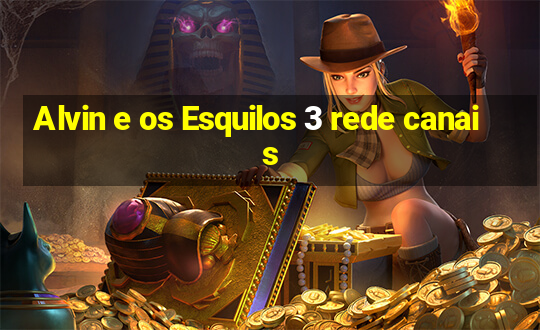 Alvin e os Esquilos 3 rede canais