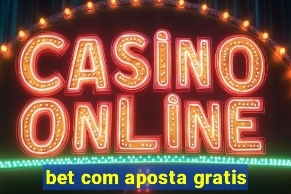 bet com aposta gratis