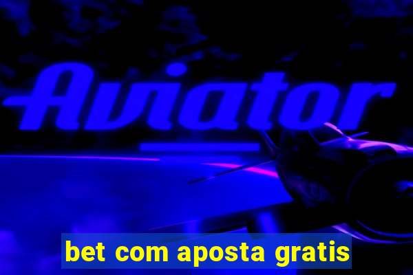 bet com aposta gratis