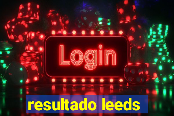 resultado leeds