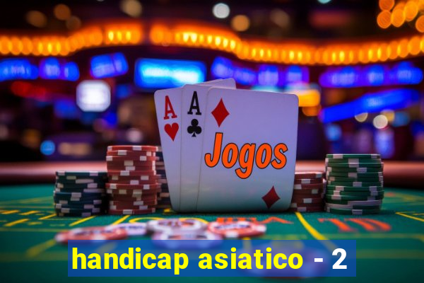 handicap asiatico - 2