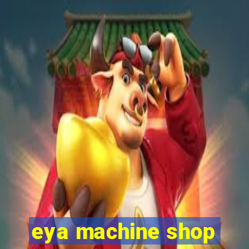 eya machine shop