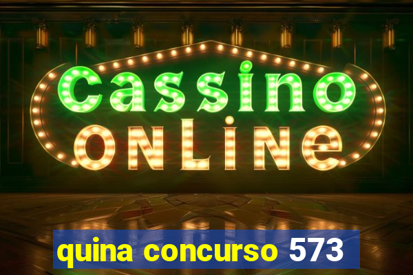 quina concurso 573