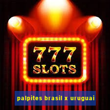 palpites brasil x uruguai