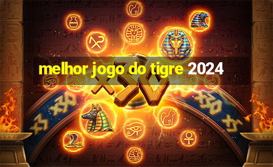 melhor jogo do tigre 2024