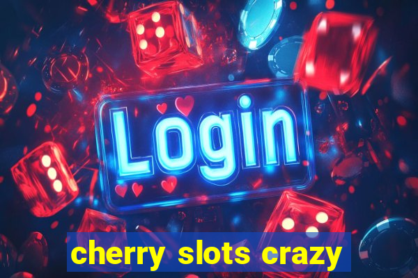 cherry slots crazy