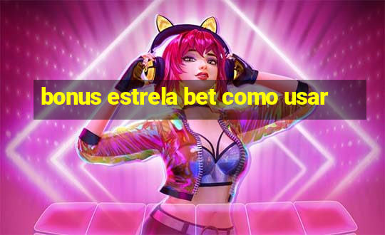 bonus estrela bet como usar