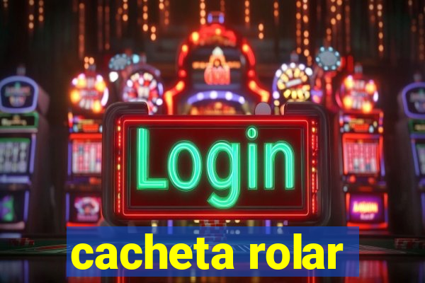 cacheta rolar