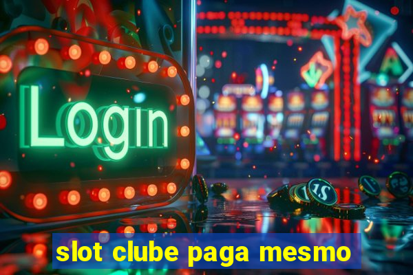 slot clube paga mesmo