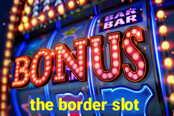 the border slot