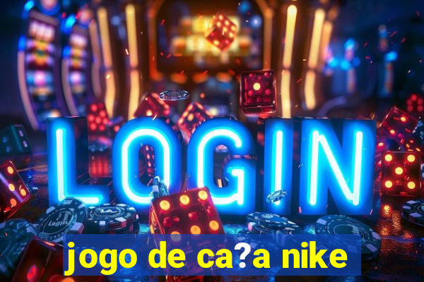 jogo de ca?a nike