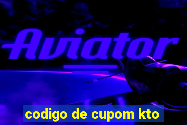 codigo de cupom kto