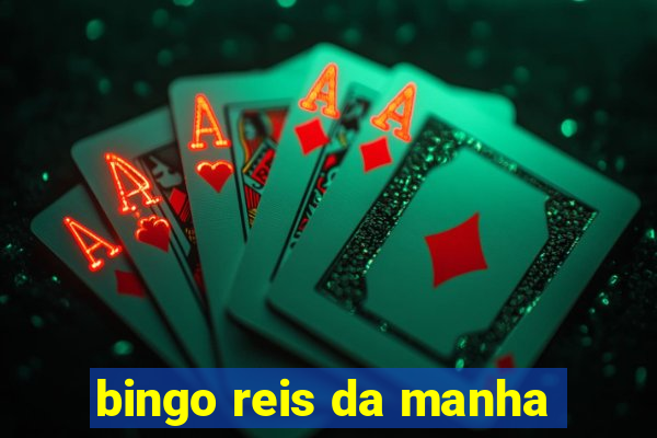 bingo reis da manha