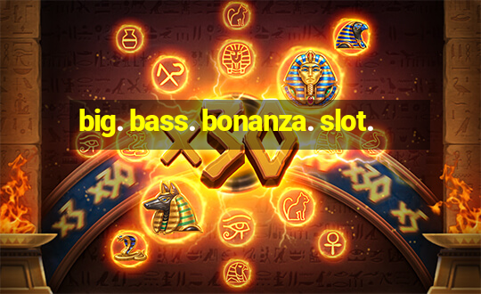 big. bass. bonanza. slot.