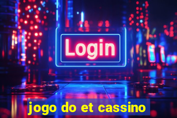 jogo do et cassino