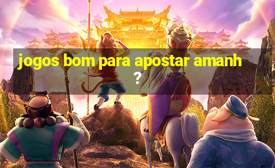 jogos bom para apostar amanh?