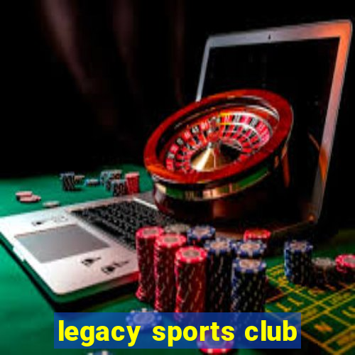 legacy sports club