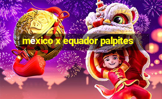 méxico x equador palpites