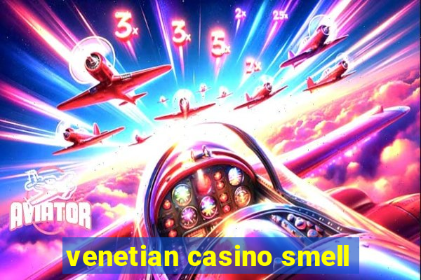 venetian casino smell