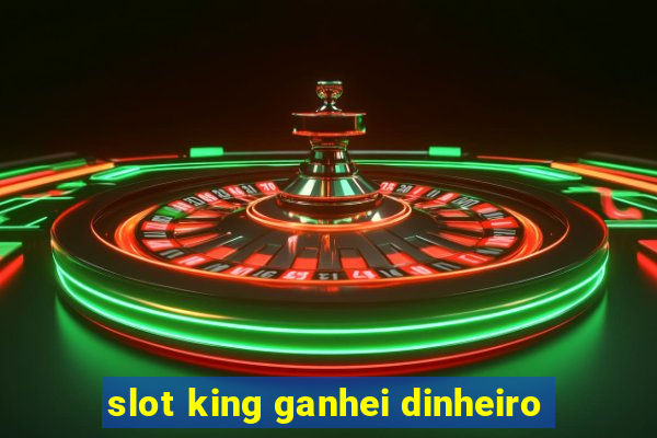 slot king ganhei dinheiro